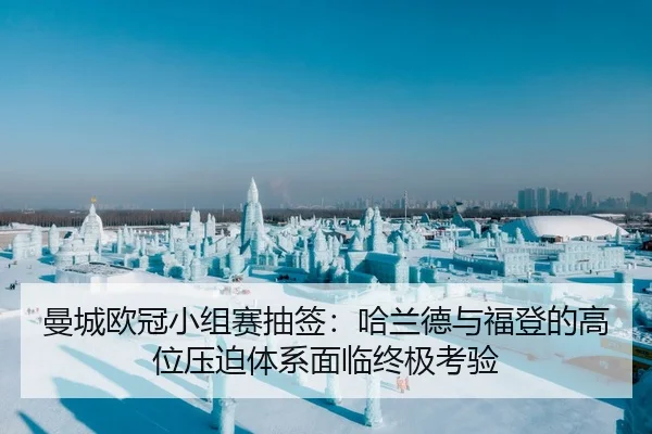 曼城欧冠小组赛抽签：哈兰德与福登的高位压迫体系面临终极考验