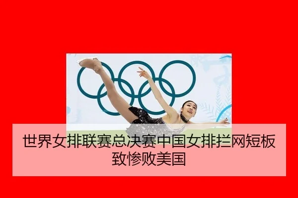 世界女排联赛总决赛中国女排拦网短板致惨败美国