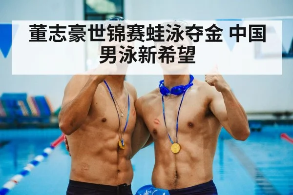 董志豪世锦赛蛙泳夺金 中国男泳新希望