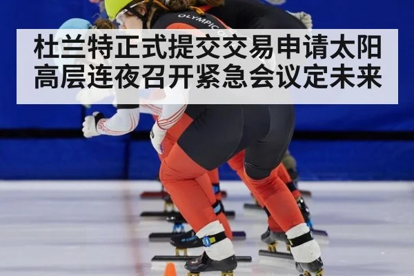 杜兰特正式提交交易申请太阳高层连夜召开紧急会议定未来