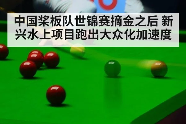 中国桨板队世锦赛摘金之后 新兴水上项目跑出大众化加速度